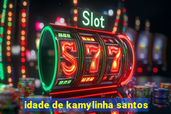 idade de kamylinha santos